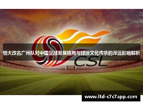 恒大改名广州队对中国足球发展格局与球迷文化传承的深远影响解析