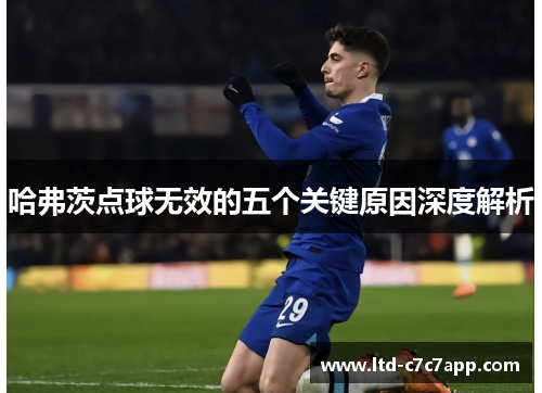 哈弗茨点球无效的五个关键原因深度解析