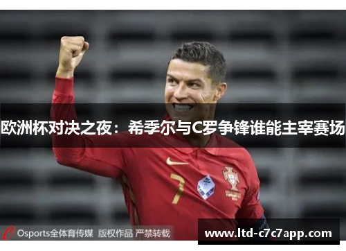 欧洲杯对决之夜：希季尔与C罗争锋谁能主宰赛场