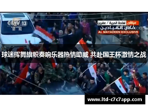 球迷挥舞旗帜奏响乐器热情助威 共赴国王杯激情之战