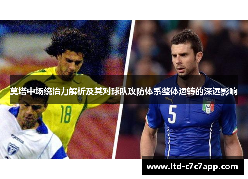 莫塔中场统治力解析及其对球队攻防体系整体运转的深远影响