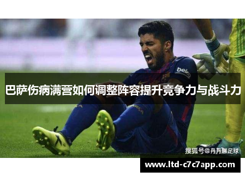 巴萨伤病满营如何调整阵容提升竞争力与战斗力 巴萨伤病满营如何调整阵容提升竞争力与战斗力
