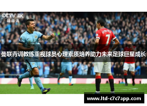 曼联青训教练重视球员心理素质培养助力未来足球巨星成长