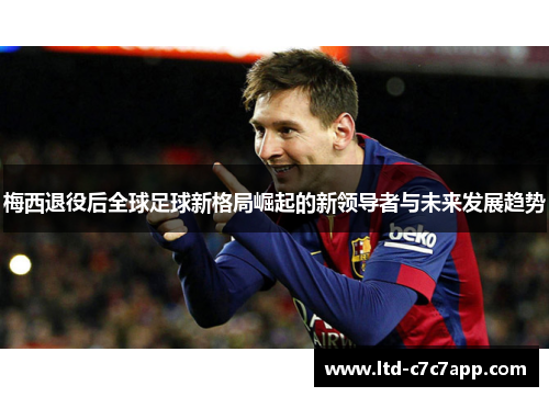 梅西退役后全球足球新格局崛起的新领导者与未来发展趋势