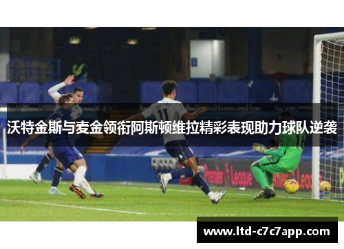 沃特金斯与麦金领衔阿斯顿维拉精彩表现助力球队逆袭