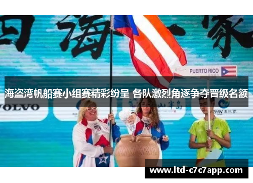 海盗湾帆船赛小组赛精彩纷呈 各队激烈角逐争夺晋级名额
