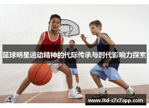 篮球明星运动精神的代际传承与时代影响力探索