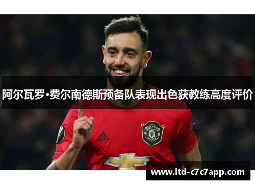 阿尔瓦罗·费尔南德斯预备队表现出色获教练高度评价