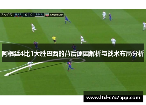 阿根廷4比1大胜巴西的背后原因解析与战术布局分析