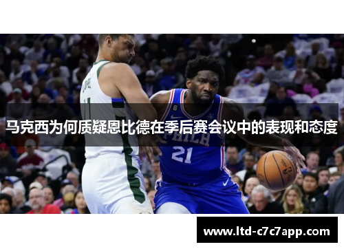 马克西为何质疑恩比德在季后赛会议中的表现和态度